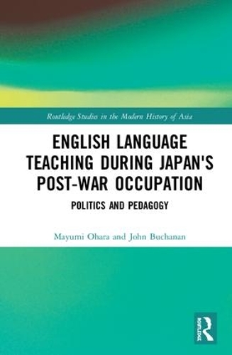 Паперова книга «English Language Teaching during Japan's Post-war Occupation: Politics and Pedagogy», авторів Джон Б'юкенен, Маюмі Охара - фото №1