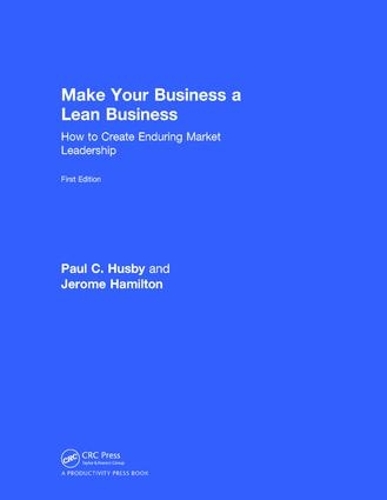 Бумажная книга «Make Your Business a Lean Business: How to Create Enduring Market Leadership», авторов Жером Гамильтон, Пол К. Хасби - фото №1