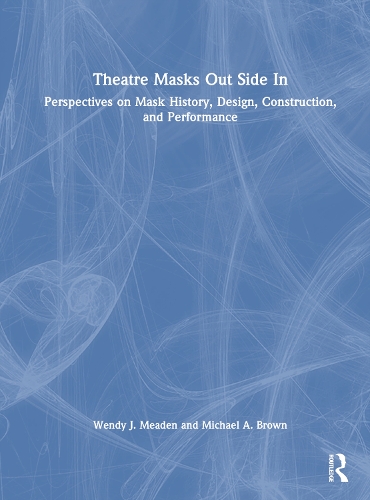Бумажная книга «Theatre Masks Out Side In: Perspectives on Mask History, Design, Construction, and Performance», авторов Майкл А. Браун, Венди Дж. Миден - фото №1