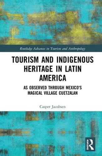 Бумажная книга «Tourism and Indigenous Heritage in Latin America: As Observed through Mexico's Magical Village Cuetzalan», автор Каспер Якобсен - фото №1