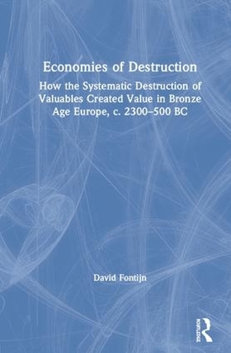 Бумажная книга «Economies of Destruction: How the systematic destruction of valuables created value in Bronze Age Europe, c. 2300-500 BC», автор Дэвид Фонтейн - фото №1