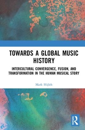 Бумажная книга «Towards a Global Music History: Intercultural Convergence, Fusion, and Transformation in the Human Musical Story», автор Марк Хижлех - фото №1