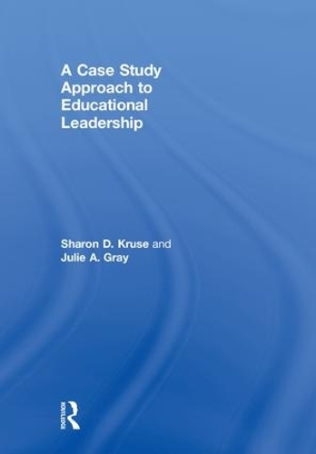 Бумажная книга «A Case Study Approach to Educational Leadership», авторов Джули А. Грей, Шэрон Д. Крузе - фото №1