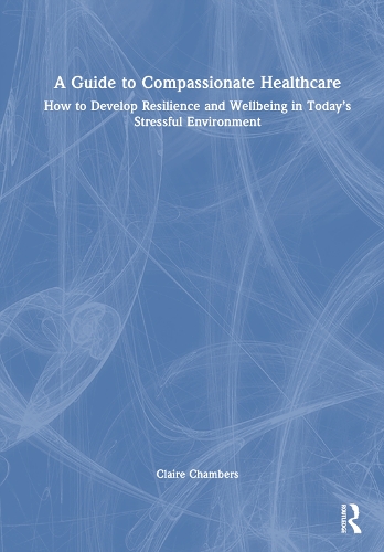 Бумажная книга «A Guide to Compassionate Healthcare: How to Develop Resilience and Wellbeing in Today’s Stressful Environment», автор Клэр Чемберс - фото №1