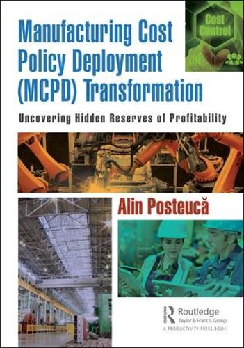Бумажная книга «Manufacturing Cost Policy Deployment (MCPD) Transformation: Uncovering Hidden Reserves of Profitability», автор Алин Постэукэ - фото №1