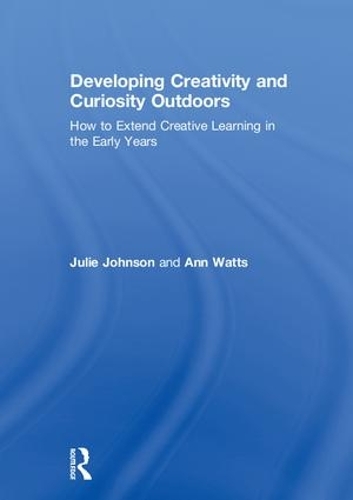 Бумажная книга «Developing Creativity and Curiosity Outdoors: How to Extend Creative Learning in the Early Years», авторов Энн Уоттс, Джули Джонсон - фото №1