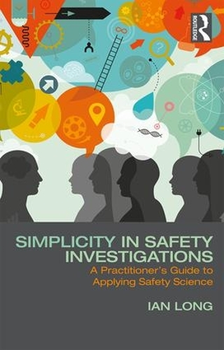 [object Object] «Simplicity in Safety Investigations: A Practitioner's Guide to Applying Safety Science», автор Ян Лонг - фото №1