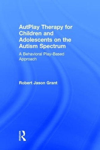 Паперова книга «AutPlay Therapy for Children and Adolescents on the Autism Spectrum: A Behavioral Play-Based Approach, Third Edition», автор Роберт Джейсон Грант - фото №1