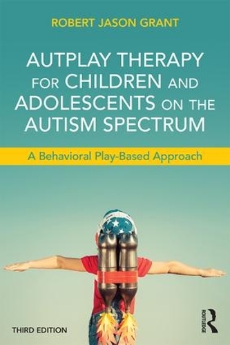 Бумажная книга «AutPlay Therapy for Children and Adolescents on the Autism Spectrum: A Behavioral Play-Based Approach, Third Edition», автор Роберт Джейсон Грант - фото №1