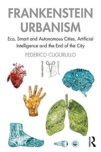 Бумажная книга «Frankenstein Urbanism: Eco, Smart and Autonomous Cities, Artificial Intelligence and the End of the City», автор Федерико Кугурулло - фото №1