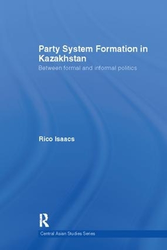 Бумажная книга «Party System Formation in Kazakhstan: Between Formal and Informal Politics», автор Рико Айзекс - фото №1