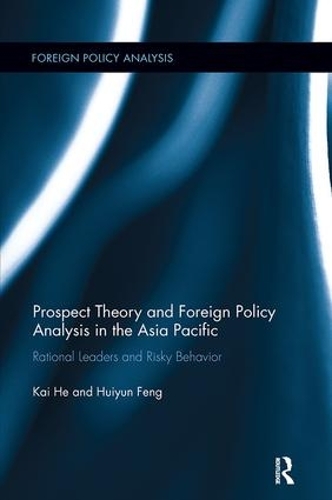 Бумажная книга «Prospect Theory and Foreign Policy Analysis in the Asia Pacific: Rational Leaders and Risky Behavior», авторов Хуэйюнь Фэн, Кай Хэ - фото №1