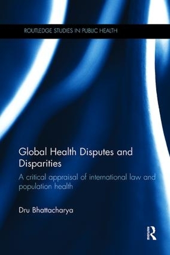 Бумажная книга «Global Health Disputes and Disparities: A Critical Appraisal of International Law and Population Health», автор У. К. Бхаттачарья - фото №1
