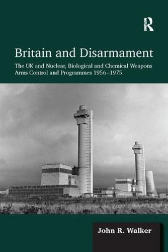 Бумажная книга «Britain and Disarmament: The UK and Nuclear, Biological and Chemical Weapons Arms Control and Programmes 1956-1975», автор Джон Р. Уокер - фото №1
