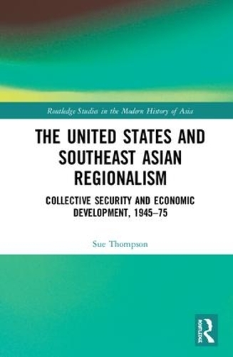 Бумажная книга «The United States and Southeast Asian Regionalism: Collective Security and Economic Development, 1945–75», автор Сью Томпсон - фото №1