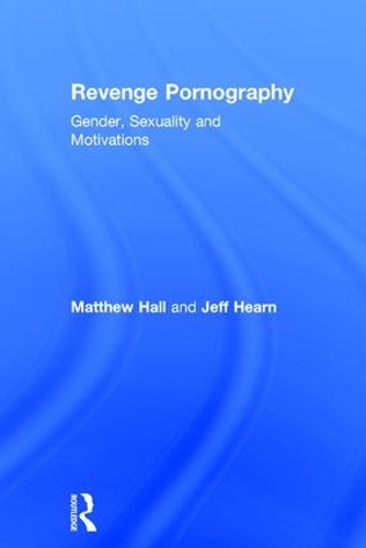 Бумажная книга «Revenge Pornography: Gender, Sexuality and Motivations», авторов Джефф Хирн, Мэтью Холл - фото №1