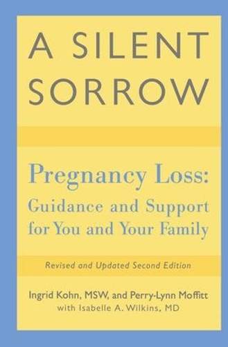 Бумажная книга «A Silent Sorrow: Pregnancy Loss-- Guidance and Support for You and Your Family», авторов Ингрид Кон, Изабелла А. Уилкинс, Перри-Линн Моффитт - фото №1