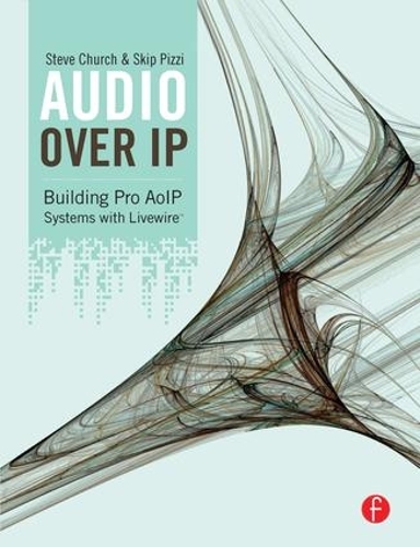Паперова книга «Audio Over IP: Building Pro AoIP Systems with Livewire», авторів Скіп Піцці, Стів Черч - фото №1