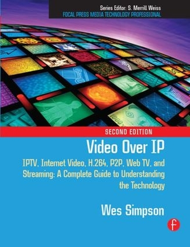 Бумажная книга «Video Over IP: IPTV, Internet Video, H.264, P2P, Web TV, and Streaming: A Complete Guide to Understanding the Technology», автор Уэс Симпсон - фото №1