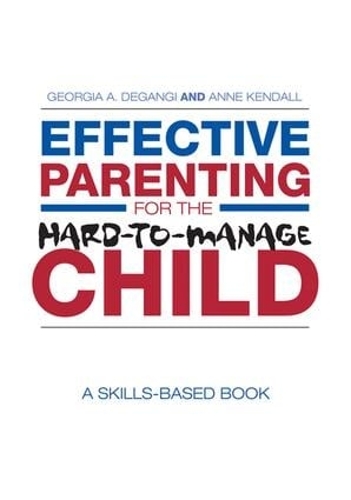 Паперова книга «Effective Parenting for the Hard-to-Manage Child: A Skills-Based Book», авторів Енн Кендалл, Джорджія А. Де Гангі - фото №1