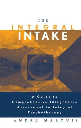 Бумажная книга «The Integral Intake: A Guide to Comprehensive Idiographic Assessment in Integral Psychotherapy», автор Андре Маркиз - фото №1