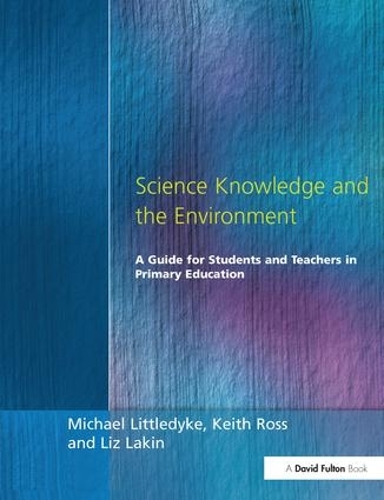 Паперова книга «Science Knowledge and the Environment: A Guide for Students and Teachers in Primary Education», авторів Кіт Росс, Ліз Лейкін, Майкл Літтлдайк - фото №1