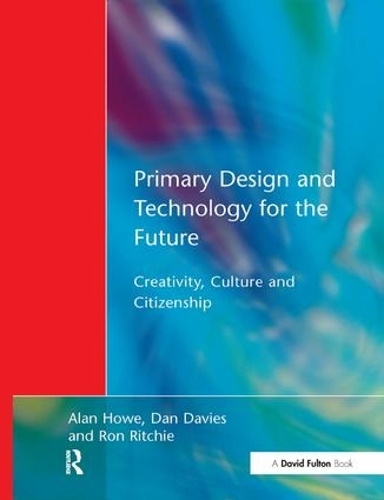 Бумажная книга «Primary Design and Technology for the Future: Creativity, Culture and Citizenship», авторов Алан Хоу, Дэн Дэвис, Рон Ричи - фото №1
