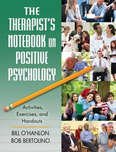 Бумажная книга «The Therapist's Notebook on Positive Psychology: Activities, Exercises, and Handouts», авторов Билл О'Хэнлон, Боб Бертолино - фото №1