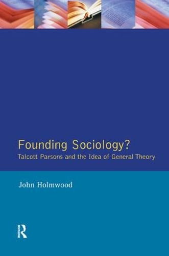 Бумажная книга «Founding Sociology? Talcott Parsons and the Idea of General Theory.», автор Джон Холмвуд - фото №1