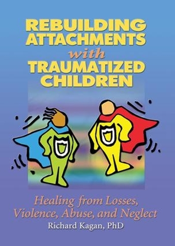 Бумажная книга «Rebuilding Attachments with Traumatized Children: Healing from Losses, Violence, Abuse, and Neglect», автор Ричард Каган - фото №1
