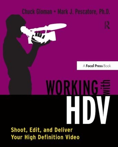 Бумажная книга «Working with HDV: Shoot, Edit, and Deliver Your High Definition Video», авторов Чак Гломан, Марк Пескаторе - фото №1