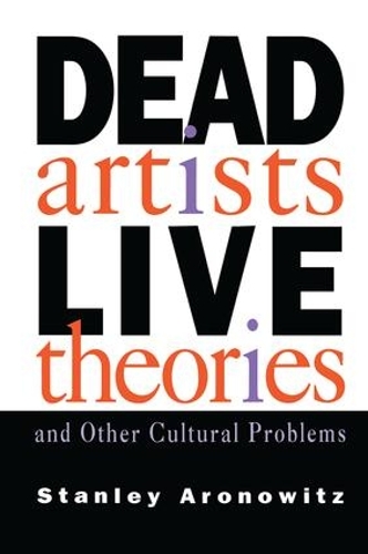 Бумажная книга «Dead Artists, Live Theories, and Other Cultural Problems», автор Стэнли Ароновиц - фото №1