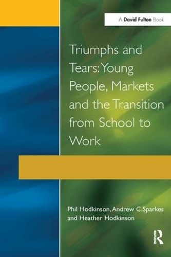 Бумажная книга «Triumphs and Tears: Young People, Markets, and the Transition from School to Work», авторов Эндрю К. Спаркес, Хизер Ходкинсон, Фил Ходкинсон - фото №1