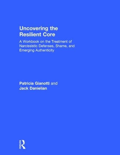 Бумажная книга «Uncovering the Resilient Core: A Workbook on the Treatment of Narcissistic Defenses, Shame, and Emerging Authenticity», авторов Джек Даниэлян, Патриция Джанотти - фото №1