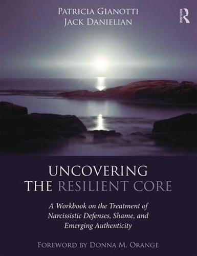 Бумажная книга «Uncovering the Resilient Core: A Workbook on the Treatment of Narcissistic Defenses, Shame, and Emerging Authenticity», авторов Джек Даниэлян, Патриция Джанотти - фото №1