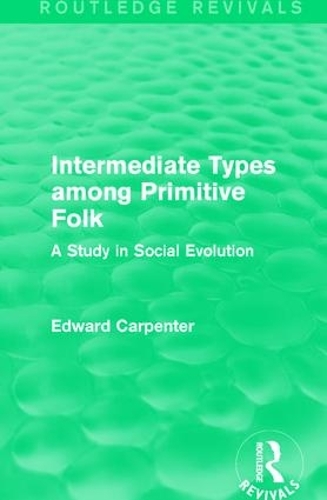 Бумажная книга «Intermediate Types among Primitive Folk: A Study in Social Evolution», автор Эдвард Карпентер - фото №1