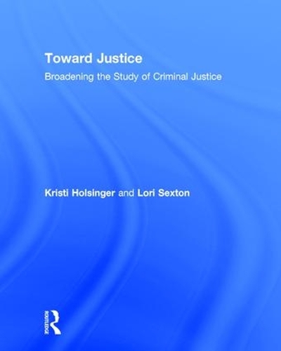 Паперова книга «Toward Justice: Broadening the Study of Criminal Justice», авторів Крісті Хольсінґер, Лорі Секстон - фото №1