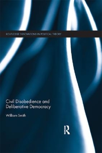 Бумажная книга «Civil Disobedience and Deliberative Democracy», автор Уильям Смит - фото №1