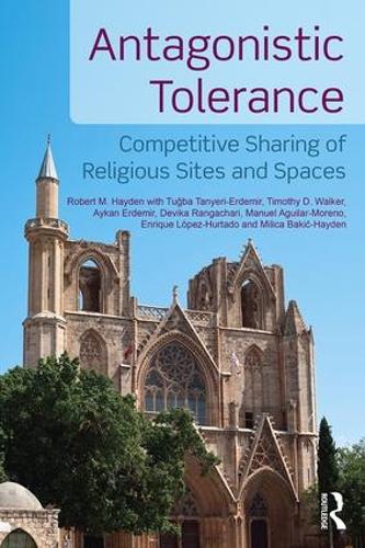 Бумажная книга «Antagonistic Tolerance: Competitive Sharing of Religious Sites and Spaces», авторов Айкан Эрдемир, Девика Рангачари, Энрике Лопес-Уртадо, Милица Бакич-Хайден, Роберт М. Хейден, Тимоти Д. Уокер, Тугба Таньери-Эрдемир - фото №1