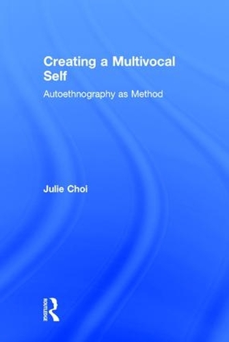 [object Object] «Creating a Multivocal Self: Autoethnography as Method», автор Джулі Чой - фото №1
