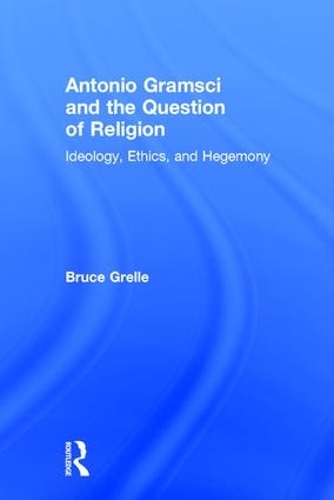 Паперова книга «Antonio Gramsci and the Question of Religion: Ideology, Ethics, and Hegemony», автор Брюс Грелле - фото №1
