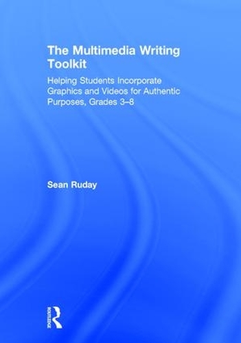 Бумажная книга «The Multimedia Writing Toolkit: Helping Students Incorporate Graphics and Videos for Authentic Purposes, Grades 3–8», автор Шон Рудей - фото №1