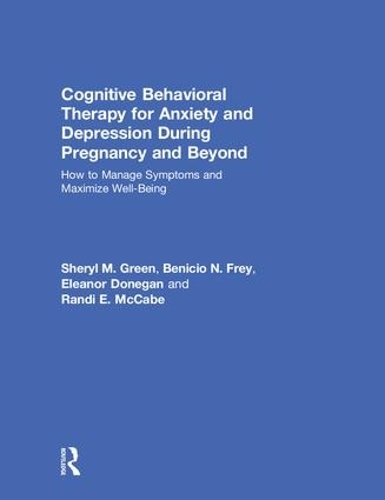 Бумажная книга «Cognitive Behavioral Therapy for Anxiety and Depression During Pregnancy and Beyond: How to Manage Symptoms and Maximize Well-Being», авторов Бенисио Н. Фрей, Элеонора Донеган, Рэнди Э. Маккейб, Шерил М. Грин - фото №1