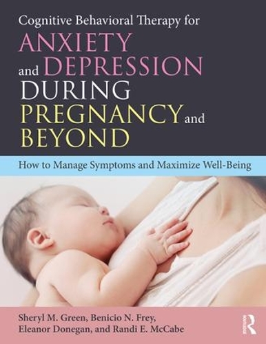 Бумажная книга «Cognitive Behavioral Therapy for Anxiety and Depression During Pregnancy and Beyond: How to Manage Symptoms and Maximize Well-Being», авторов Бенисио Н. Фрей, Элеонора Донеган, Рэнди Э. Маккейб, Шерил М. Грин - фото №1