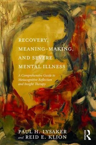 Бумажная книга «Recovery, Meaning-Making, and Severe Mental Illness: A Comprehensive Guide to Metacognitive Reflection and Insight Therapy», авторов Пол Х. Лайсакер, Рид Э. Клион - фото №1