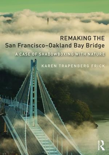 Бумажная книга «Remaking the San Francisco–Oakland Bay Bridge: A Case of Shadowboxing with Nature», автор Карен Трапенберг Фрик - фото №1