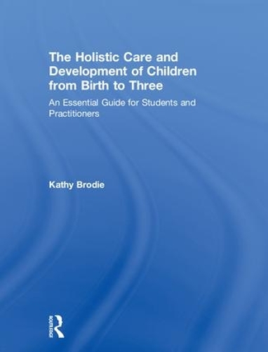 Бумажная книга «The Holistic Care and Development of Children from Birth to Three: An Essential Guide for Students and Practitioners», автор Кэти Броуди - фото №1