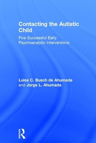 Паперова книга «Contacting the Autistic Child: Five successful early psychoanalytic interventions», авторів Хорхе Ахумада, Луїза К. Буш де Ахумада - фото №1