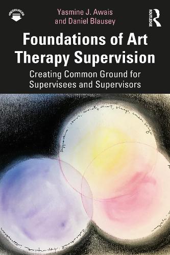 Бумажная книга «Foundations of Art Therapy Supervision: Creating Common Ground for Supervisees and Supervisors», авторов Дэниел Блаузи, Ясмин Дж. Аваис - фото №1