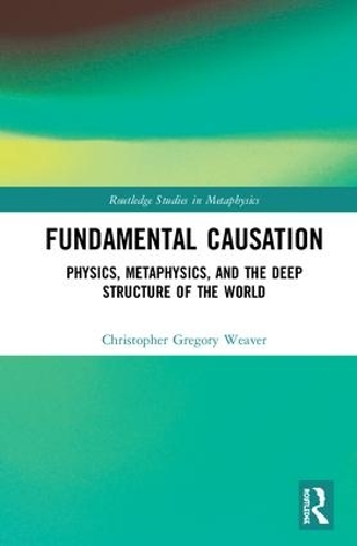 [object Object] «Fundamental Causation: Physics, Metaphysics, and the Deep Structure of the World», автор Крістофер Ґрегорі Вівер - фото №1